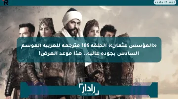 «المؤسس عثمان» الحلقة 189 مترجمة للعربية الموسم السادس بجودة عالية.. هذا موعد العرض!